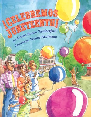 Front cover for ¡Celebremos Juneteenth! by Carole Boston Weatherford and Yvonne Buchanan