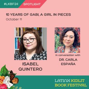 Latinx Kidlit Book Festival graphic promoting the 10 Years of Gabi a Girl in Pieces keynote conversation showing Isabel Quintero's author photo