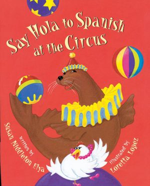 Front cover for Say Hola to Spanish at the Circus by Susan Middleton Elya and Loretta Lopez