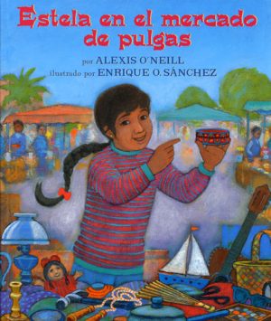 Front cover for Estela en el mercado de pulgas by Alexis O'Neill and Enrique O. Sanchez