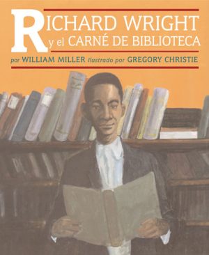 Front cover for Richard Wright y el carné de biblioteca by William Miller and R. Gregory Christie