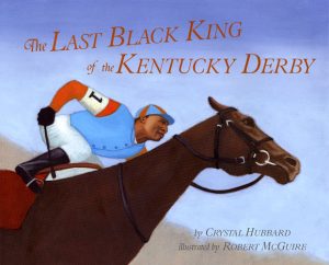 Front cover for The Last Black King of the Kentucky Derby by Crystal Hubbard and Robert McGuire