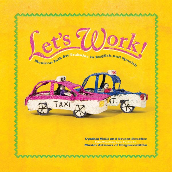 Front cover for Let's Work! by Cynthia Weill and The Master Artisans of Chigmecatitlán; Bryant Boucher