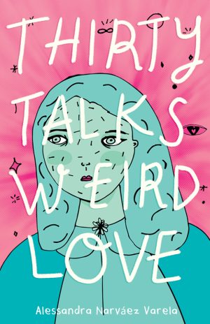 Front covernull for Thirty Talks Weird Love by Alessandra Narváez Varela